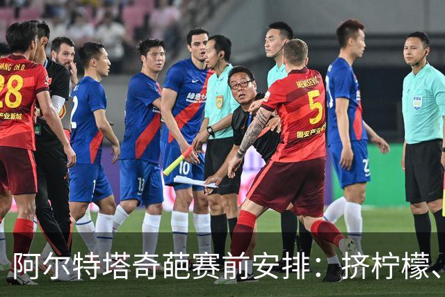 阿尔特塔奇葩赛前安排：挤柠檬、多米诺骨牌